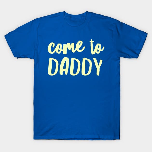 Come to Daddy T-Shirt by JasonLloyd